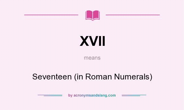What does XVII mean? It stands for Seventeen (in Roman Numerals)