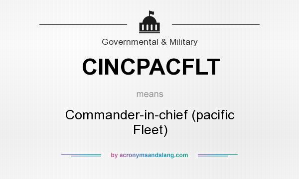 What does CINCPACFLT mean? It stands for Commander-in-chief (pacific Fleet)