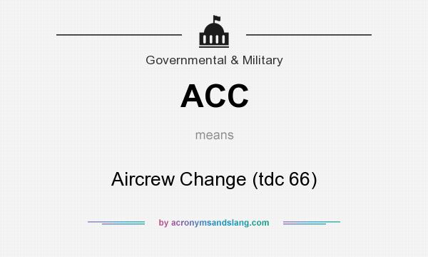 What does ACC mean? It stands for Aircrew Change (tdc 66)