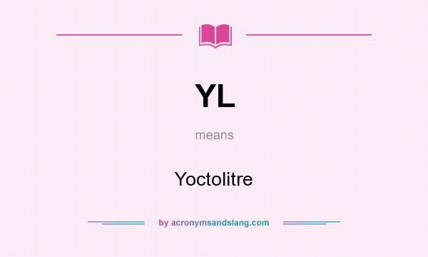 What does YL mean? It stands for Yoctolitre