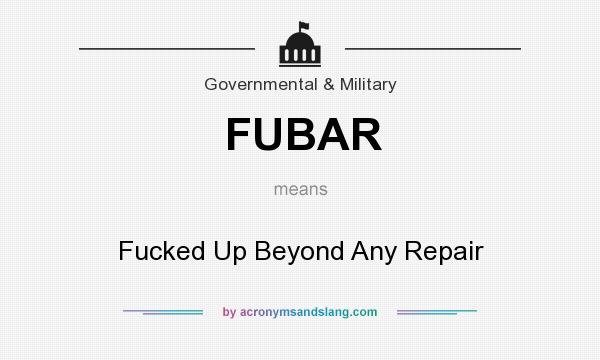 What does FUBAR mean? It stands for Fucked Up Beyond Any Repair