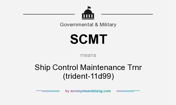 What does SCMT mean? It stands for Ship Control Maintenance Trnr (trident-11d99)