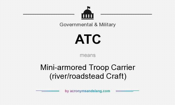 What does ATC mean? It stands for Mini-armored Troop Carrier (river/roadstead Craft)
