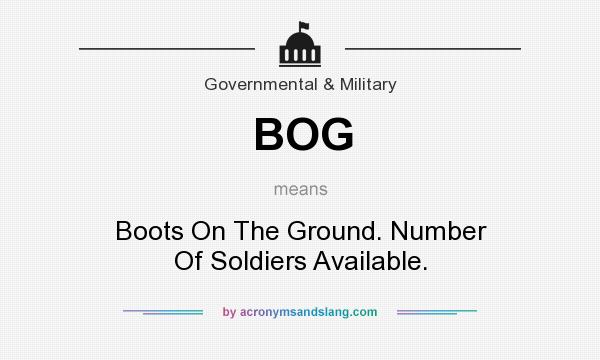 What does BOG mean? It stands for Boots On The Ground. Number Of Soldiers Available.