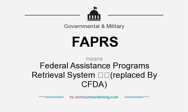 What does FAPRS mean? It stands for Federal Assistance Programs Retrieval System (replaced By CFDA)