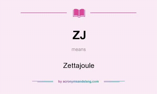 What does ZJ mean? It stands for Zettajoule