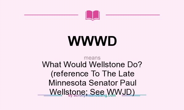 What does WWWD mean? It stands for What Would Wellstone Do? (reference To The Late Minnesota Senator Paul Wellstone; See WWJD)
