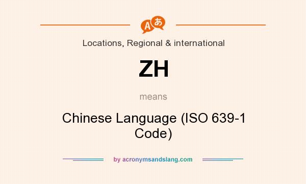 What does ZH mean? It stands for Chinese Language (ISO 639-1 Code)