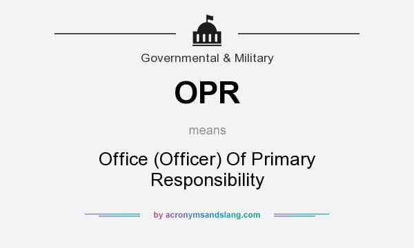 What does OPR mean? It stands for Office (Officer) Of Primary Responsibility