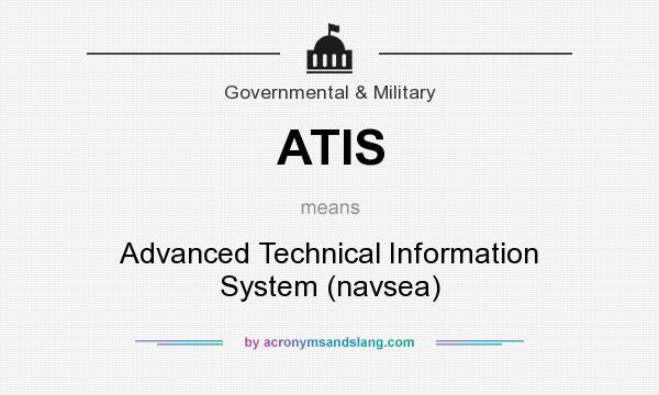 What does ATIS mean? It stands for Advanced Technical Information System (navsea)