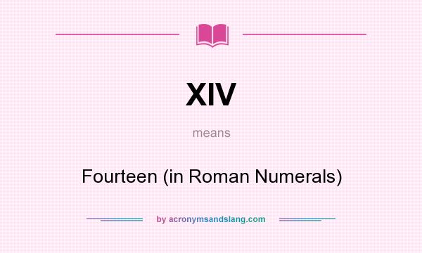 What does XIV mean? It stands for Fourteen (in Roman Numerals)