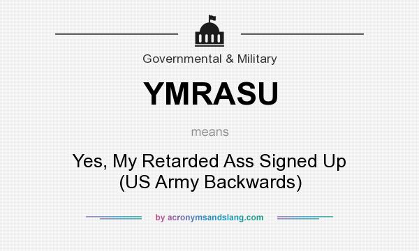 What does YMRASU mean? It stands for Yes, My Retarded Ass Signed Up (US Army Backwards)