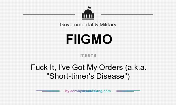 What does FIIGMO mean? It stands for Fuck It, I`ve Got My Orders (a.k.a. 