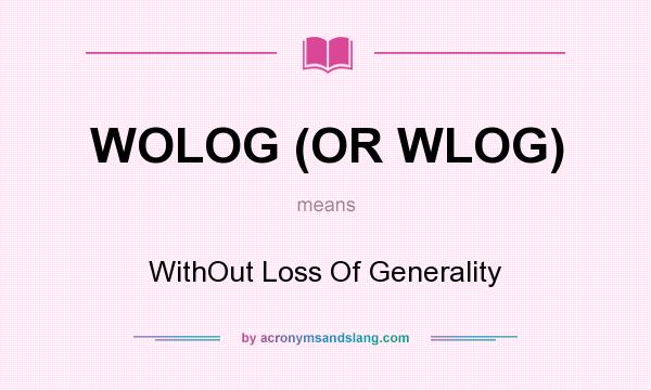 What does WOLOG (OR WLOG) mean? It stands for WithOut Loss Of Generality