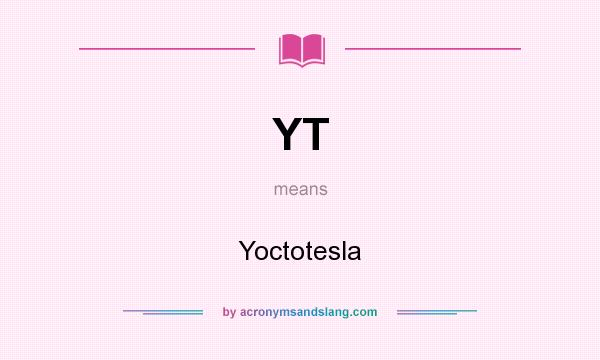 What does YT mean? It stands for Yoctotesla