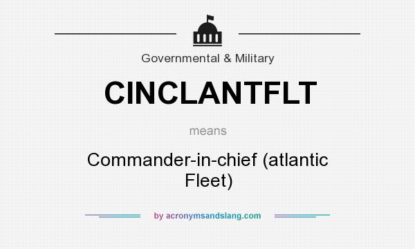 What does CINCLANTFLT mean? It stands for Commander-in-chief (atlantic Fleet)