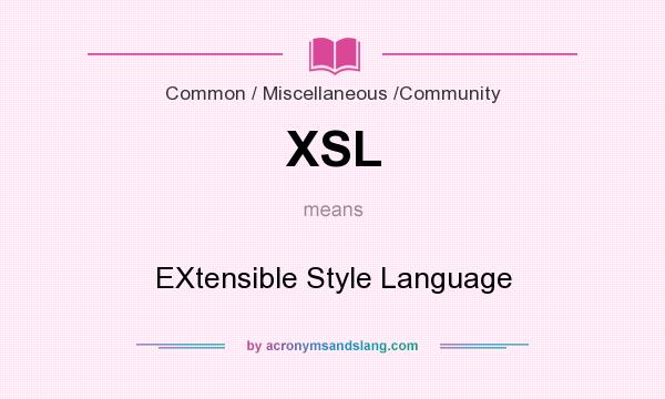What does XSL mean? It stands for EXtensible Style Language