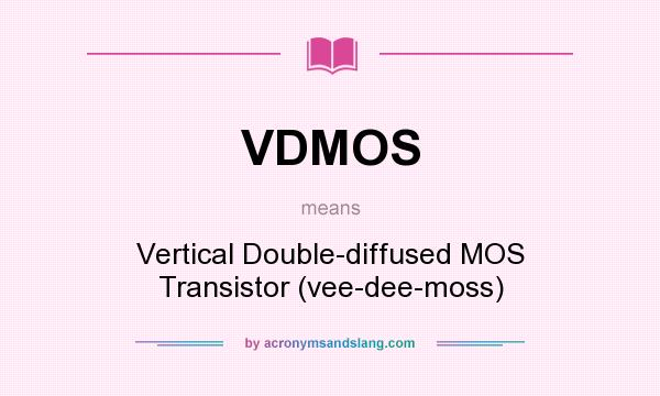 What does VDMOS mean? It stands for Vertical Double-diffused MOS Transistor (vee-dee-moss)