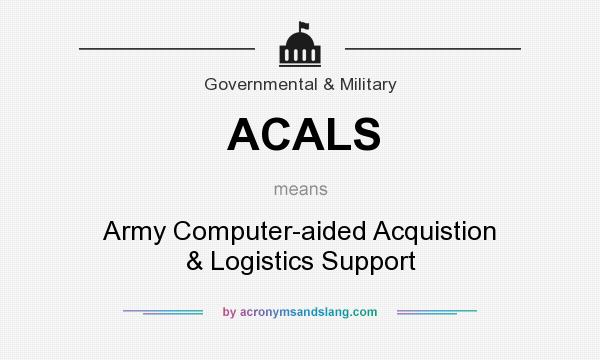 What does ACALS mean? It stands for Army Computer-aided Acquistion & Logistics Support