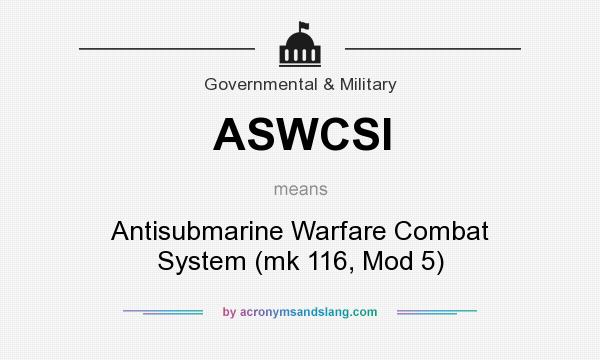 What does ASWCSI mean? It stands for Antisubmarine Warfare Combat System (mk 116, Mod 5)
