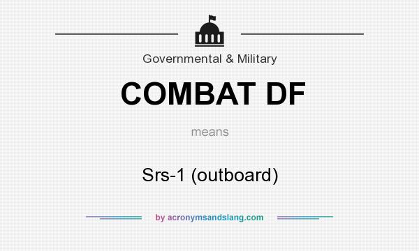 What does COMBAT DF mean? It stands for Srs-1 (outboard)
