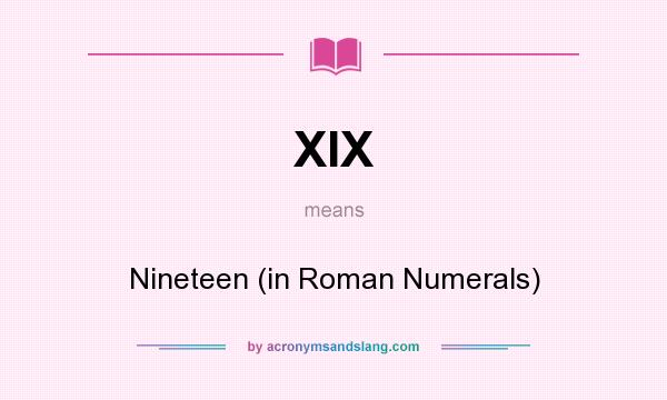 What does XIX mean? It stands for Nineteen (in Roman Numerals)