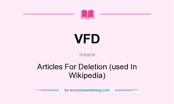 What does VFD mean? It stands for Articles For Deletion (used In Wikipedia)