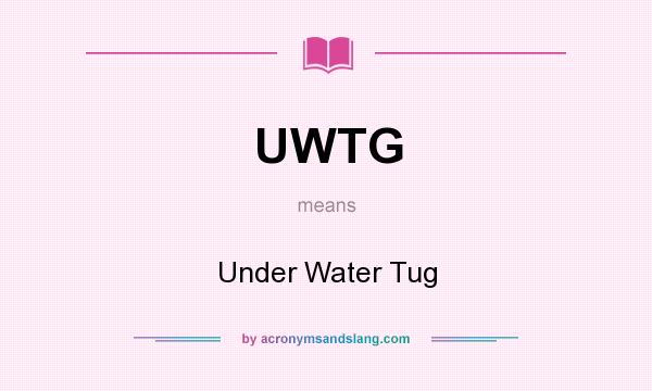 What does UWTG mean? It stands for Under Water Tug