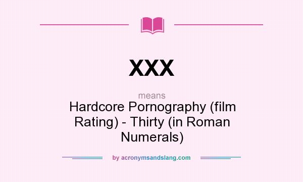 What does XXX mean? It stands for Hardcore Pornography (film Rating) - Thirty (in Roman Numerals)