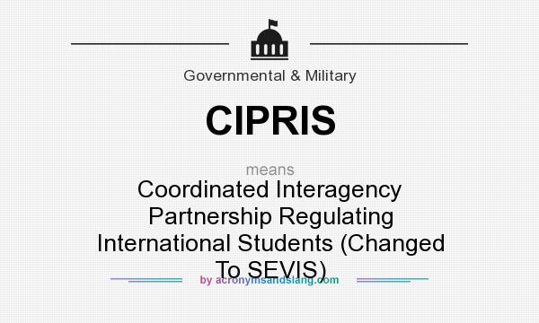 What does CIPRIS mean? It stands for Coordinated Interagency Partnership Regulating International Students (Changed To SEVIS)
