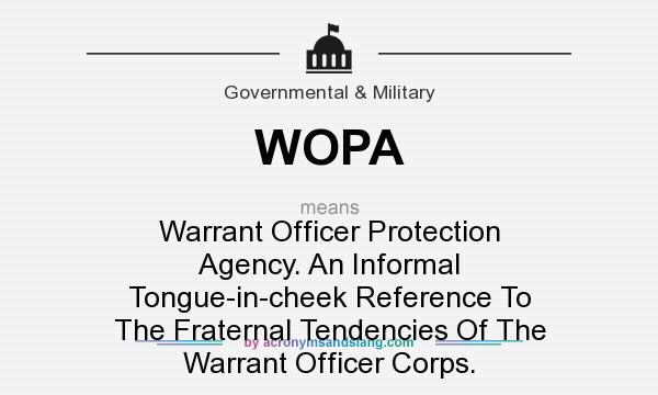 What does WOPA mean? It stands for Warrant Officer Protection Agency. An Informal Tongue-in-cheek Reference To The Fraternal Tendencies Of The Warrant Officer Corps.