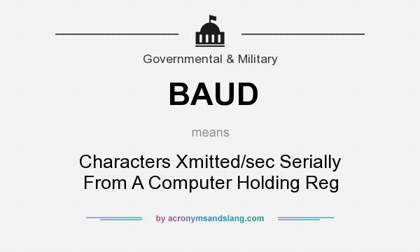 What does BAUD mean? It stands for Characters Xmitted/sec Serially From A Computer Holding Reg