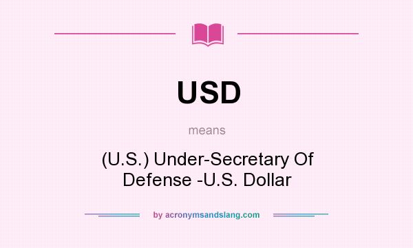 What does USD mean? It stands for (U.S.) Under-Secretary Of Defense -U.S. Dollar