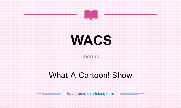 What does WACS mean? It stands for What-A-Cartoon! Show