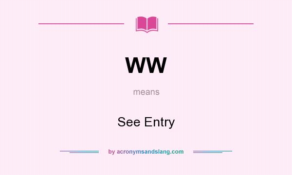 What does WW mean? It stands for See Entry