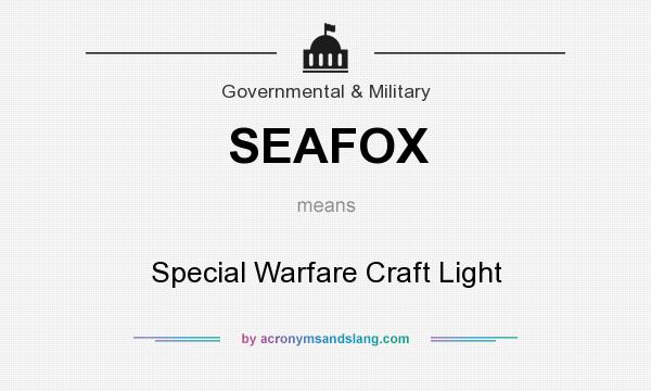 What does SEAFOX mean? It stands for Special Warfare Craft Light