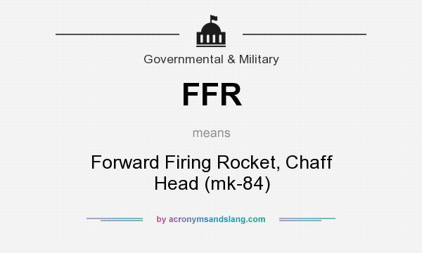 What does FFR mean? It stands for Forward Firing Rocket, Chaff Head (mk-84)