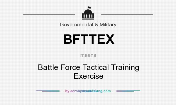 What does BFTTEX mean? It stands for Battle Force Tactical Training Exercise