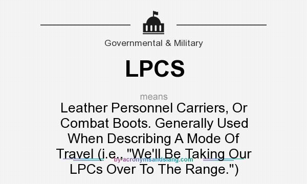 What does LPCS mean? It stands for Leather Personnel Carriers, Or Combat Boots. Generally Used When Describing A Mode Of Travel (i.e., 