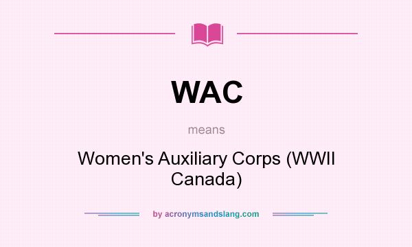 What does WAC mean? It stands for Women`s Auxiliary Corps (WWII Canada)