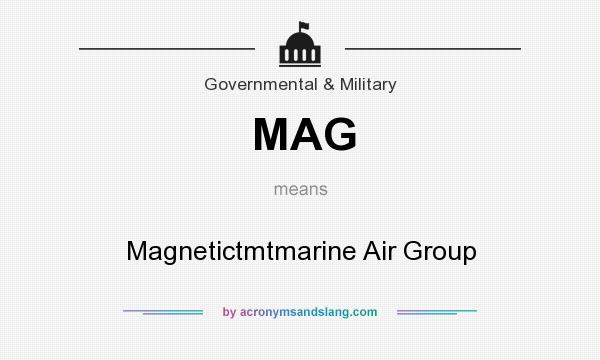 What does MAG mean? It stands for Magnetictmtmarine Air Group