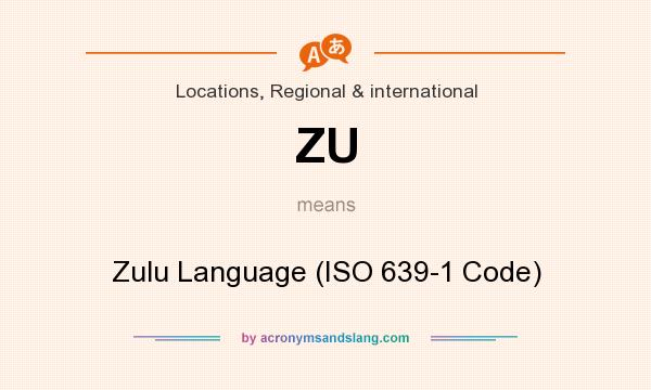 What does ZU mean? It stands for Zulu Language (ISO 639-1 Code)