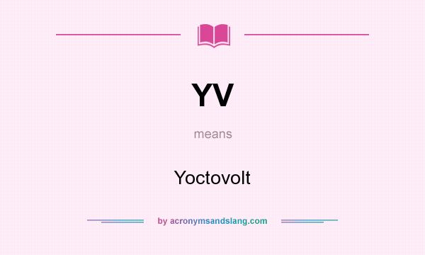 What does YV mean? It stands for Yoctovolt