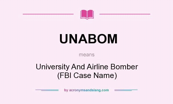 What does UNABOM mean? It stands for University And Airline Bomber (FBI Case Name)