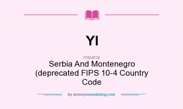 What does YI mean? It stands for Serbia And Montenegro (deprecated FIPS 10-4 Country Code