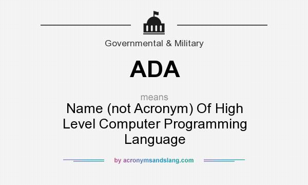 What does ADA mean? It stands for Name (not Acronym) Of High Level Computer Programming Language