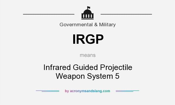 What does IRGP mean? It stands for Infrared Guided Projectile Weapon System 5