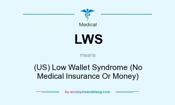 What does LWS mean? It stands for (US) Low Wallet Syndrome (No Medical Insurance Or Money)