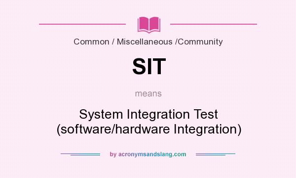 What does SIT mean? It stands for System Integration Test (software/hardware Integration)
