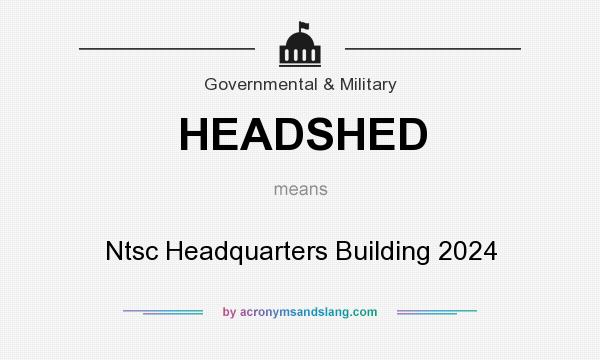 What does HEADSHED mean? It stands for Ntsc Headquarters Building 2024